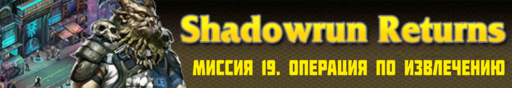 Обо всем - SHADOWRUN RETURNS - прохождение (Часть 4, миссии 16 - 20)